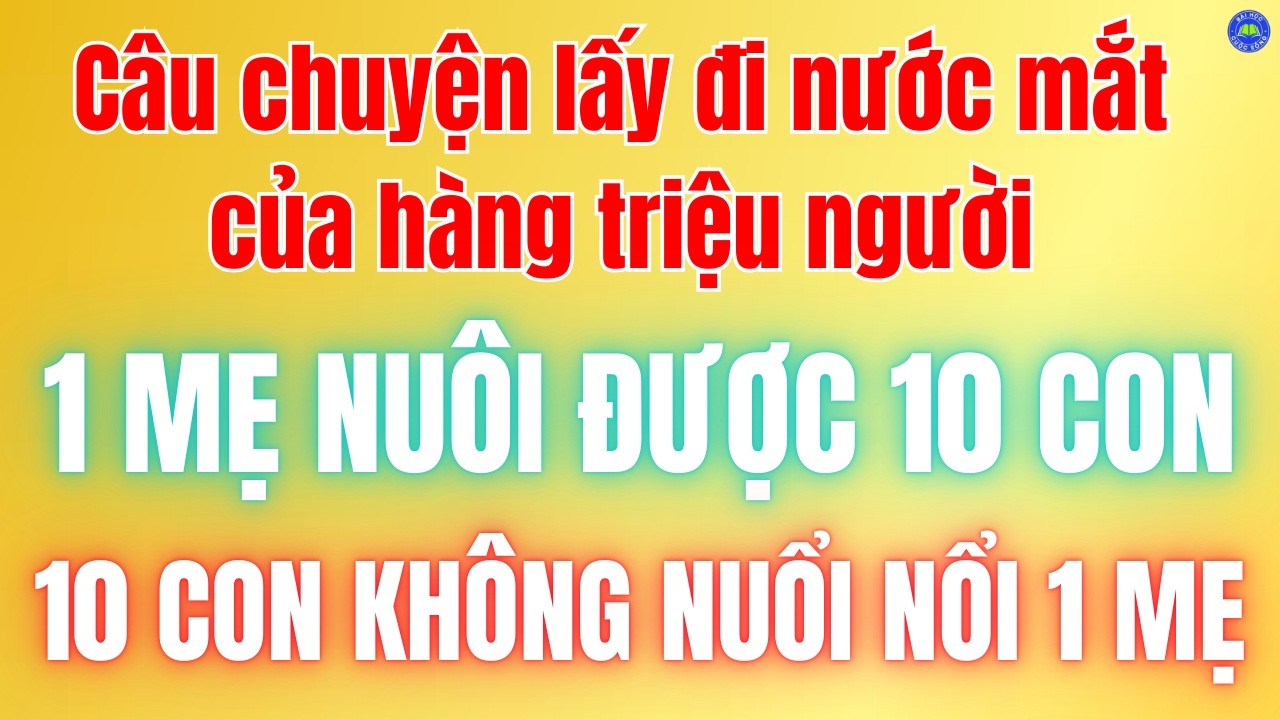 Một Mẹ Nuôi Được 10 Con - 10 Con Không Nuôi Nổi Một Mẹ