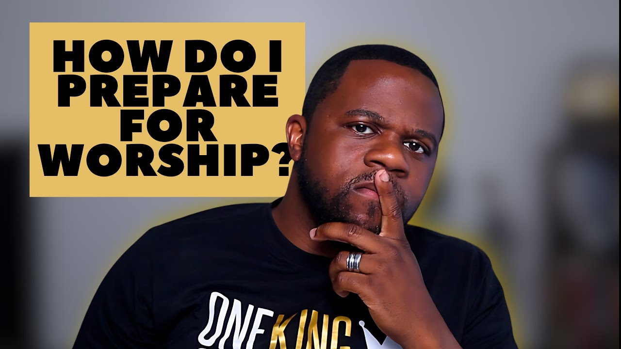 How To Prepare For Worship