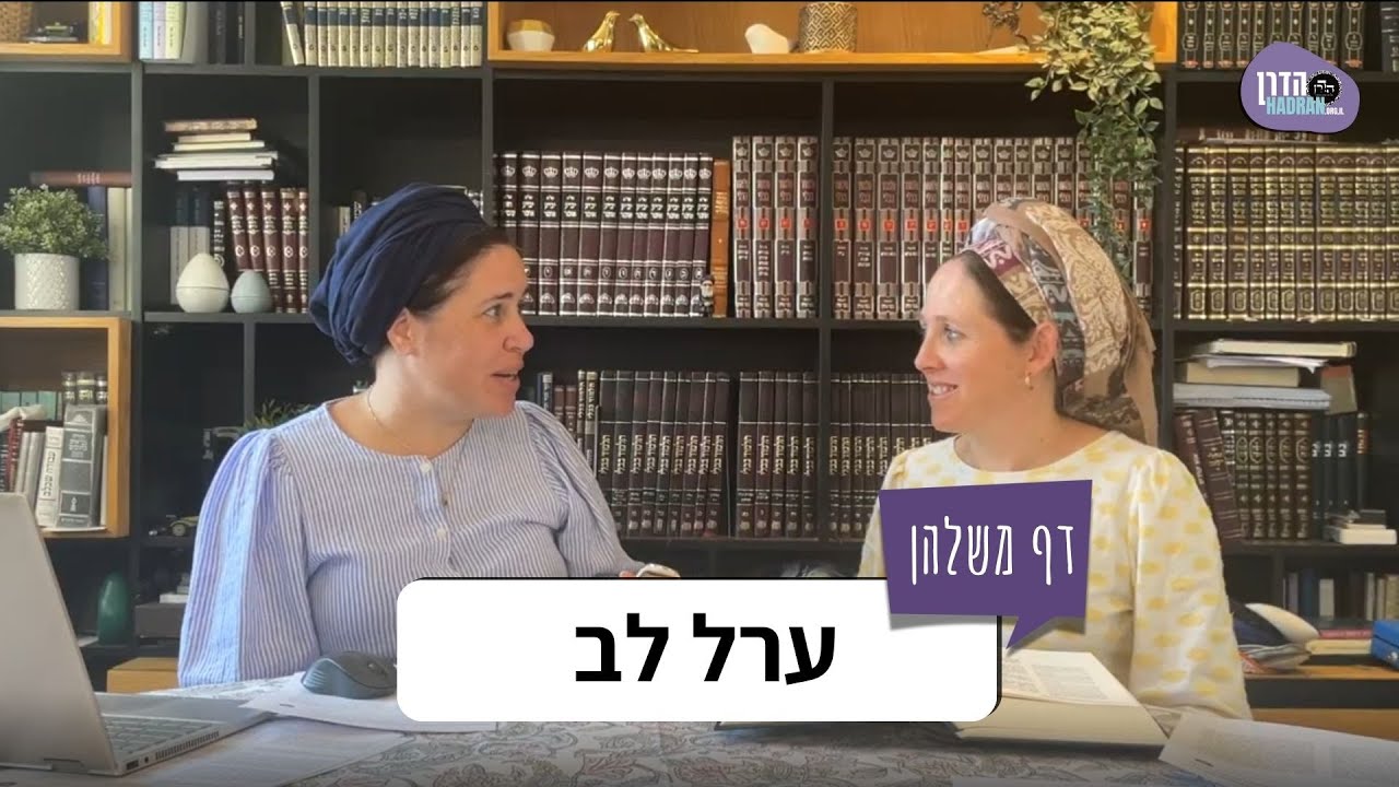 ערל לב - דף משלהן עם הרבנית שירה מרילי מירוויס והרבנית חמוטל שובל