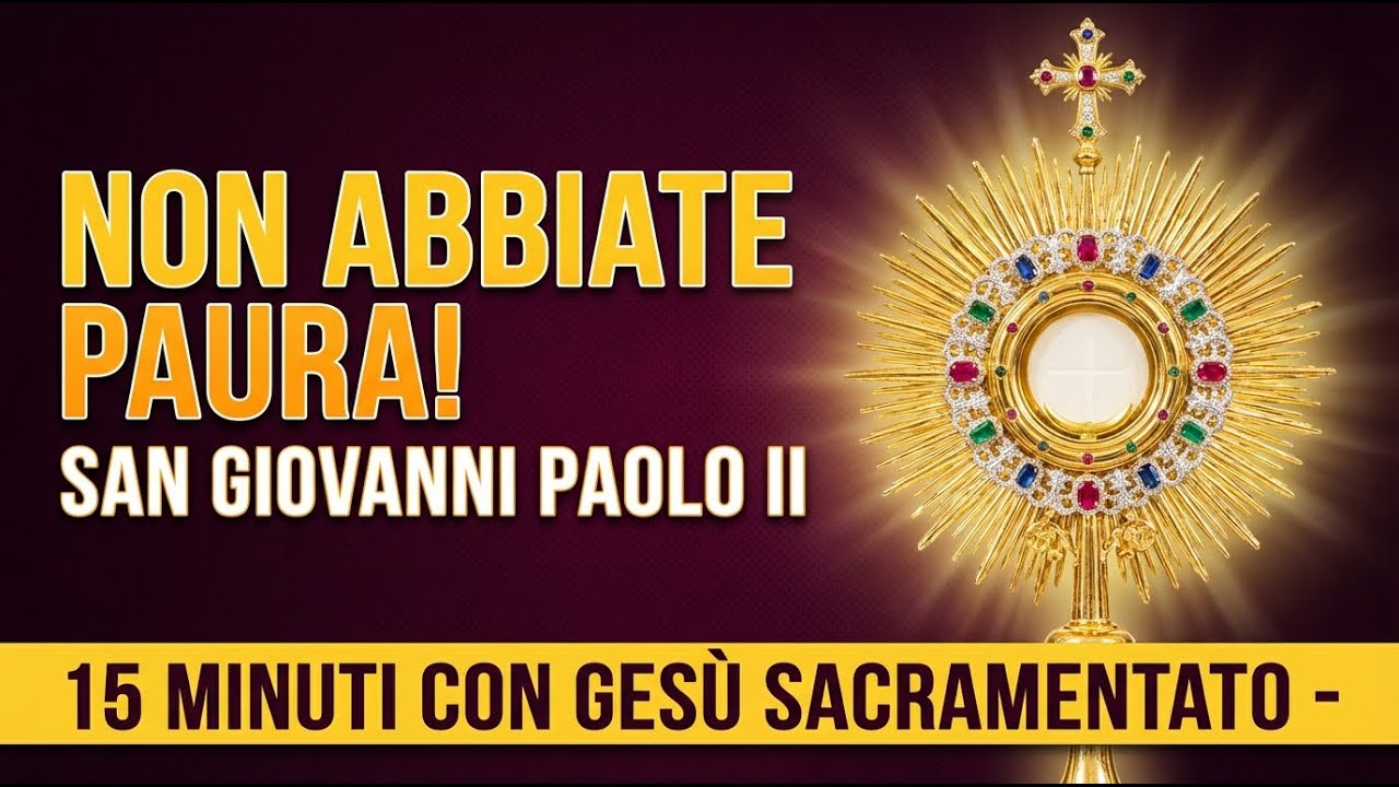 15 MINUTI CON GESU SACRAMENTATO - Affida la Tua Paura a San Giovanni Paolo II