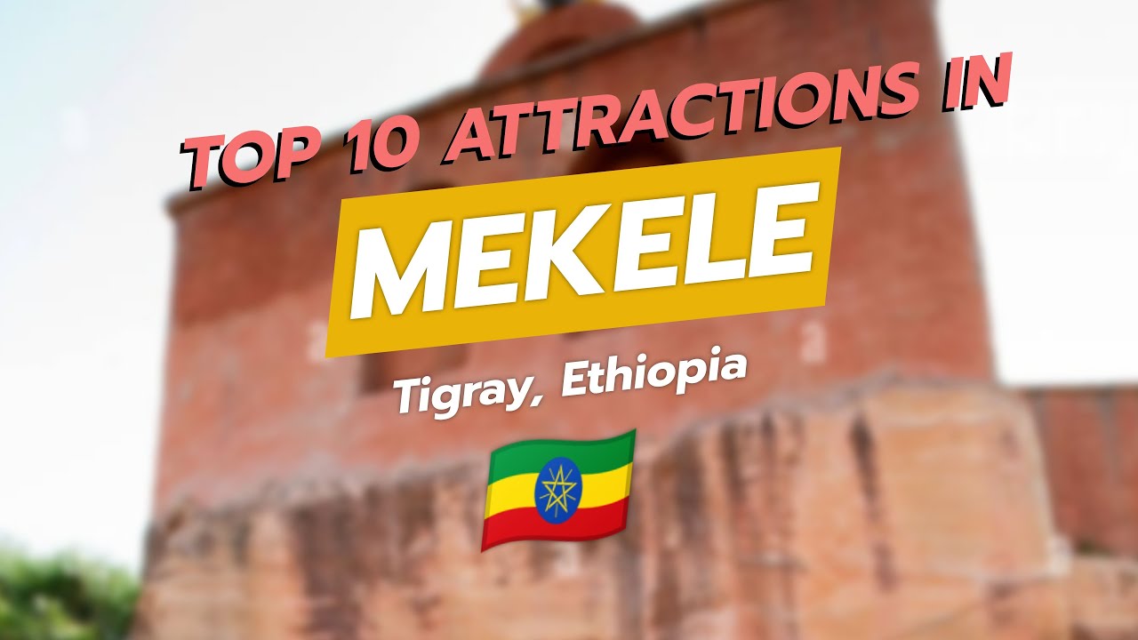 Top 10 Must-Visit Attractions in Mekele, Ethiopia 🌍✨