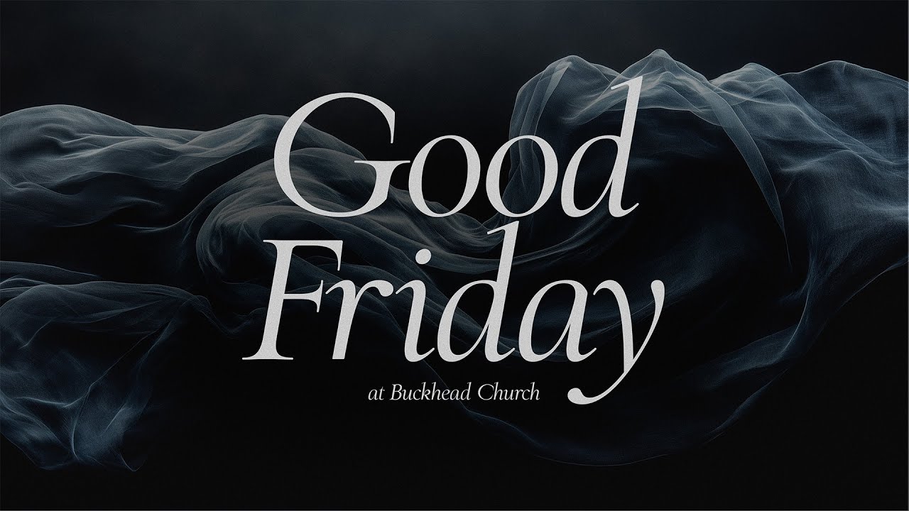 Good Friday at Buckhead Church | Online Experience