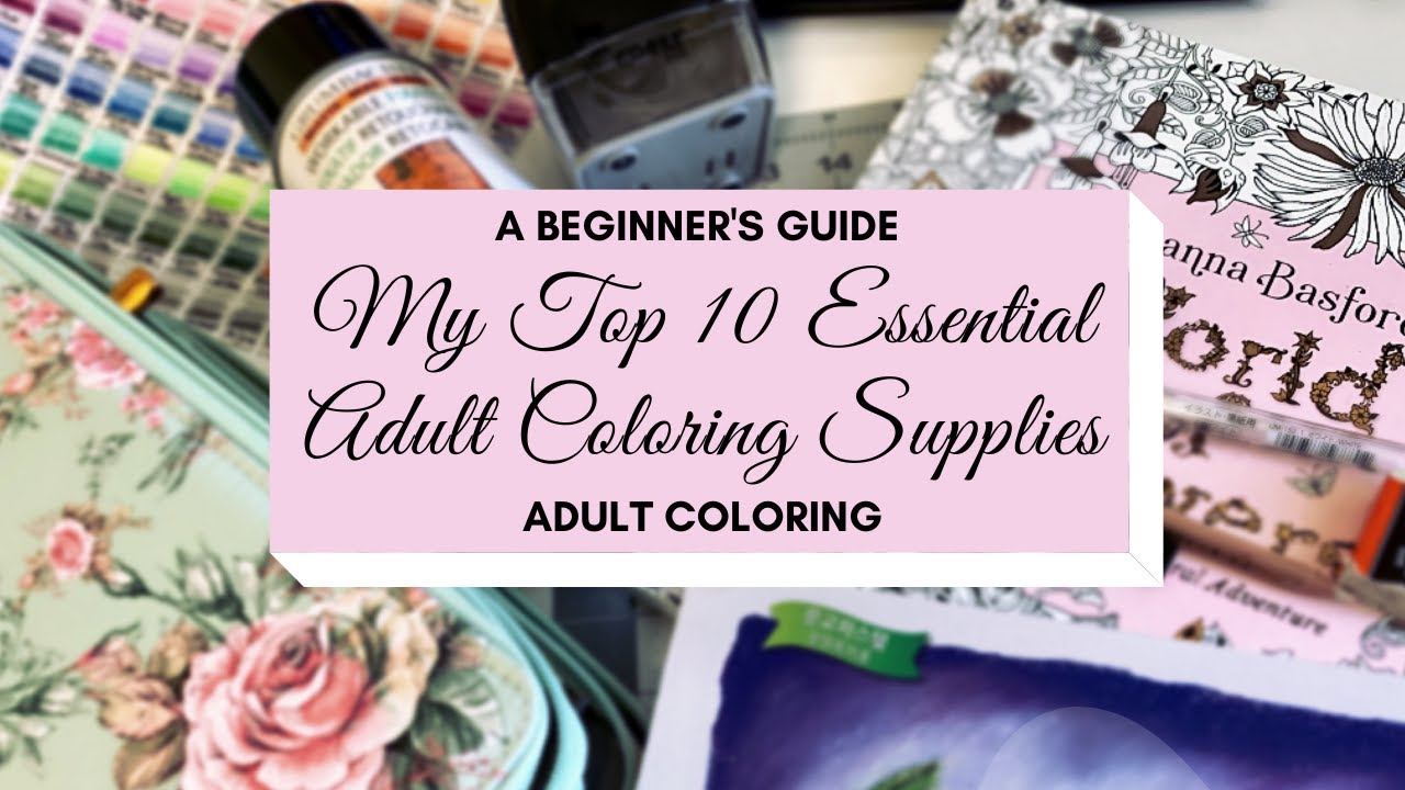 ESSENTIAL TOP 10 ADULT COLORING SUPPLIES | A Beginner's Guide