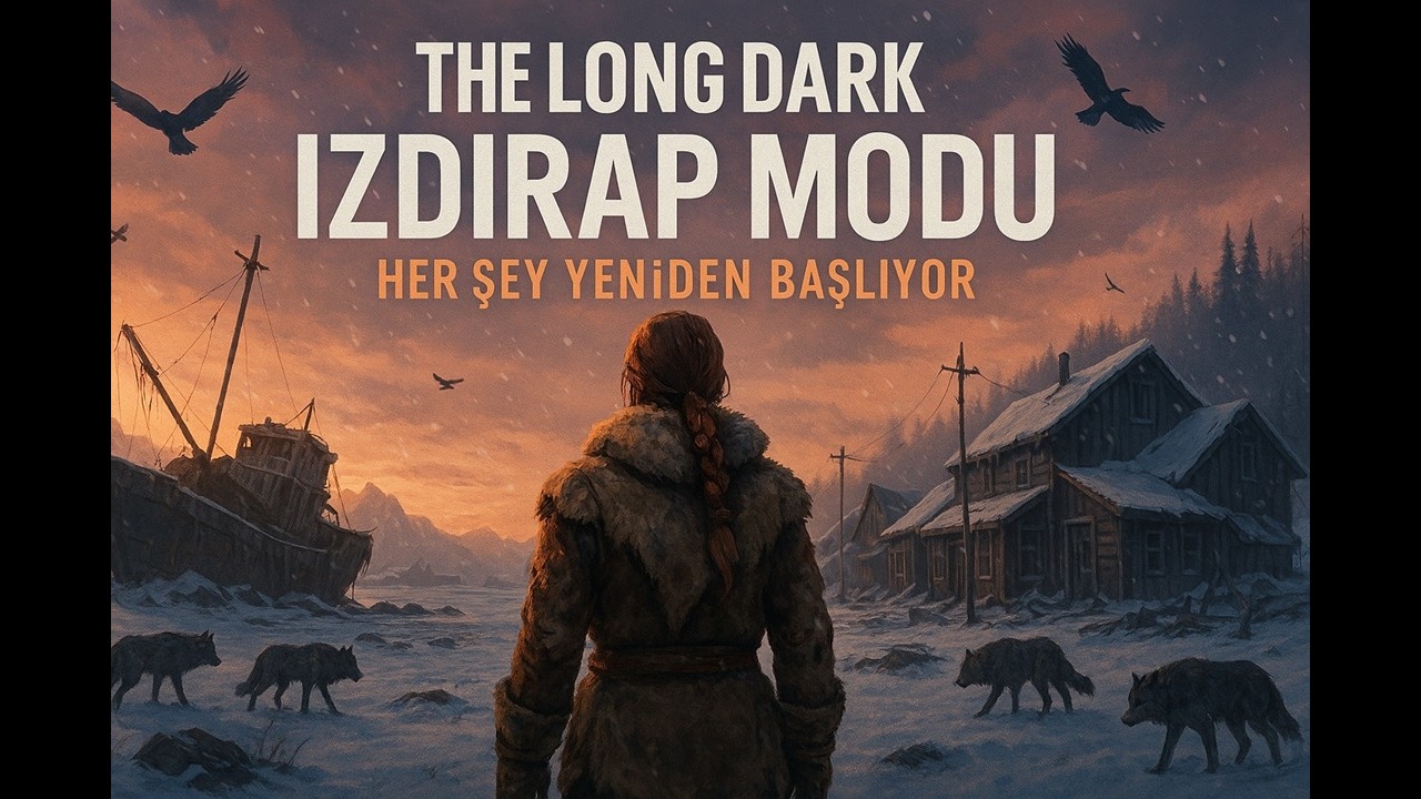 🔴HERŞEY YENİDEN BAŞLIYOR ! THE LONG DARK IZDIRAP MODU BAŞLANGIÇ