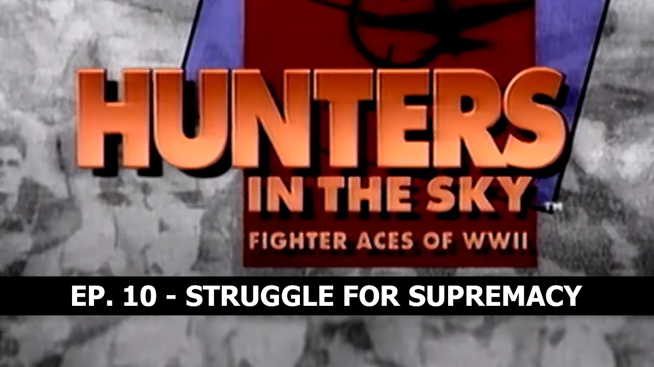Hunters in the Sky: Fighter Aces of WWII, Ep. 10 - Struggle For Supremacy