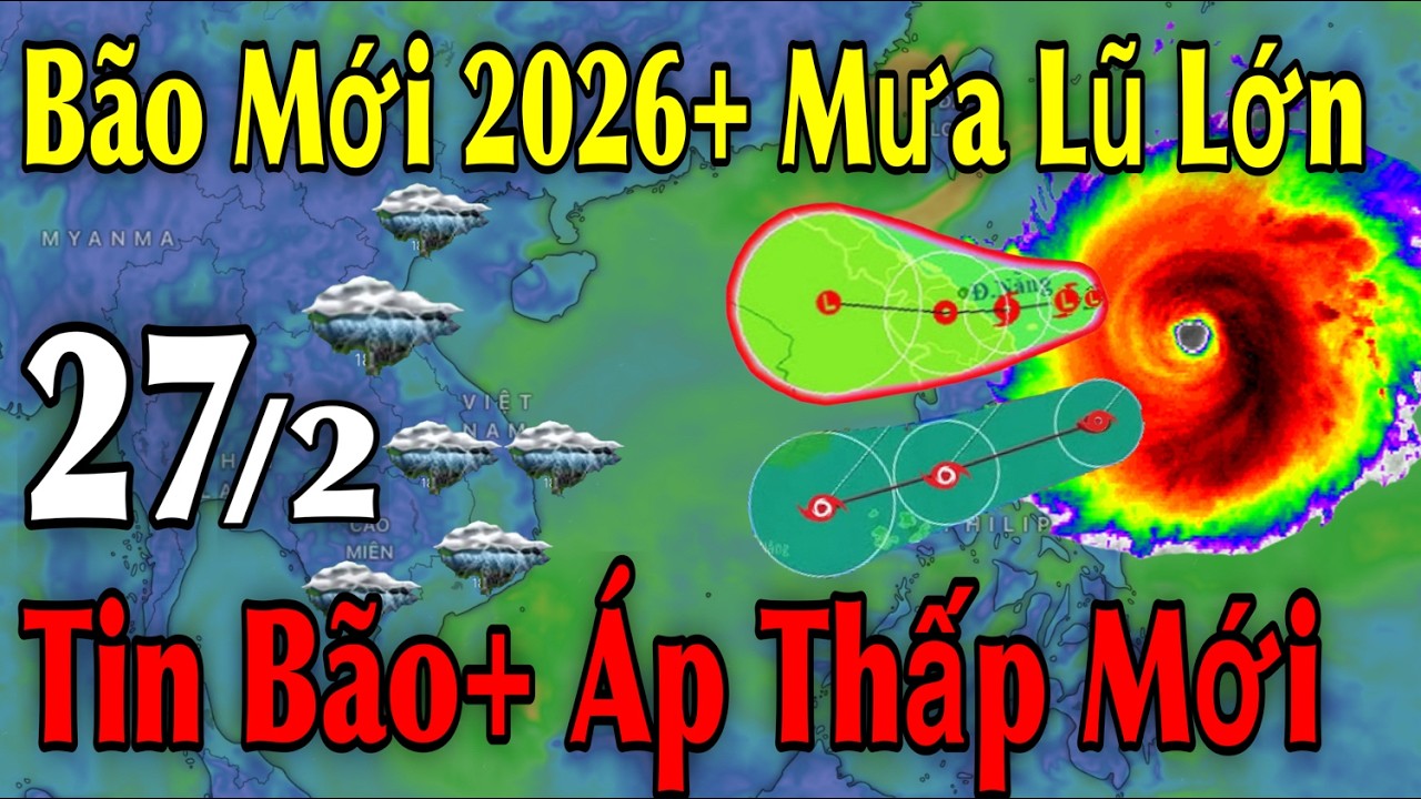 B&atilde;o Mới 2026 Mưa Lũ Lớn Tin B&atilde;o &Aacute;p Thấp Mới | Dự B&aacute;o thời tiết ng&agrave;y 27/2 | thời tiết 10 Ng&agrave;y Tới