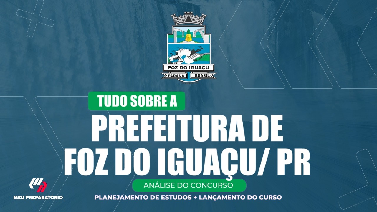 CONCURSO PREFEITURA DE FOZ DO IGUAÇU/PR + PLANEJAMENTO DE ESTUDOS