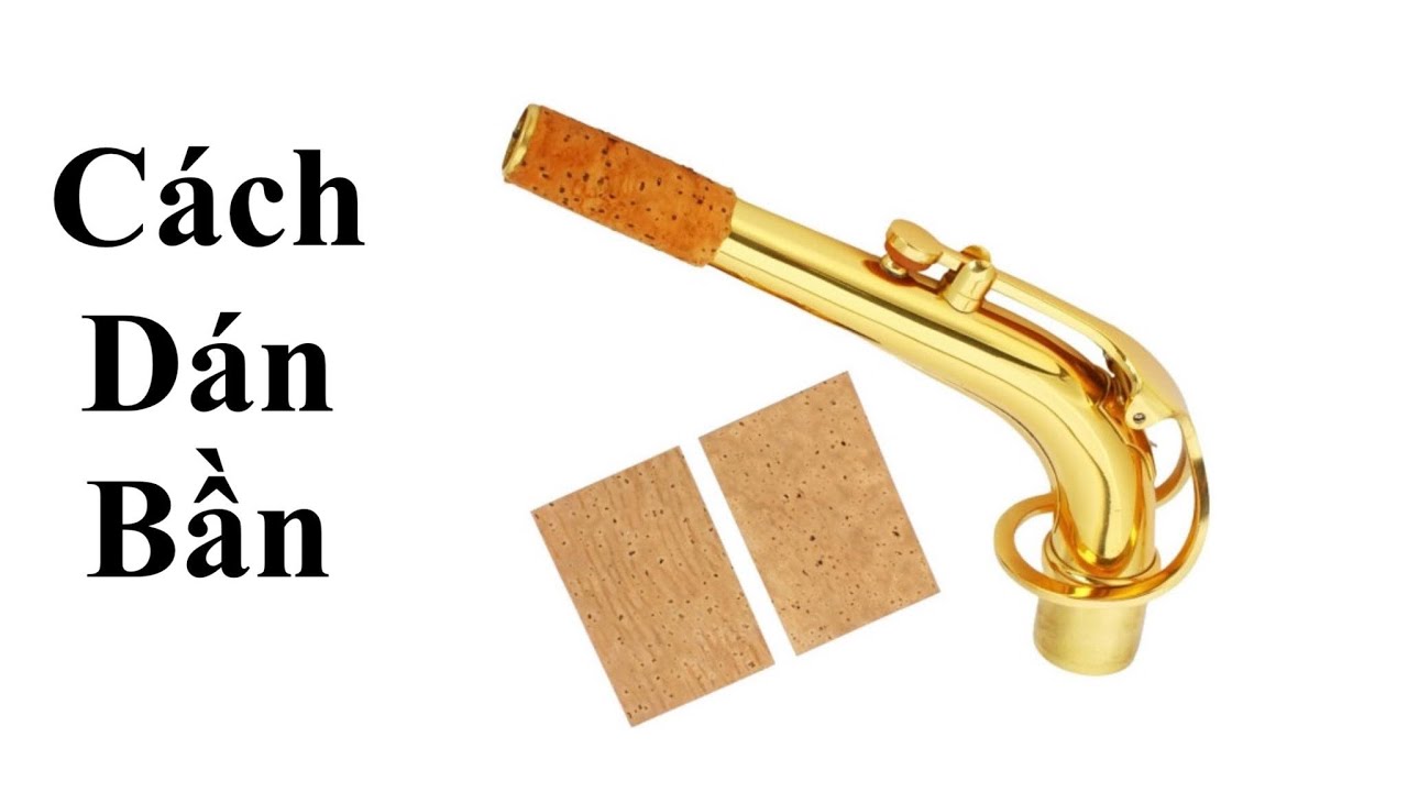 HƯỚNG DẪN THAY BẦN CỔ KÈN SAXOPHONE