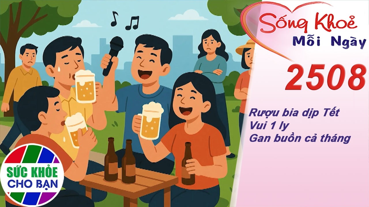 Rượu bia dịp Tết - Vui 1 ly - Gan buồn cả tháng | Sống khỏe mỗi ngày – Kỳ 2508