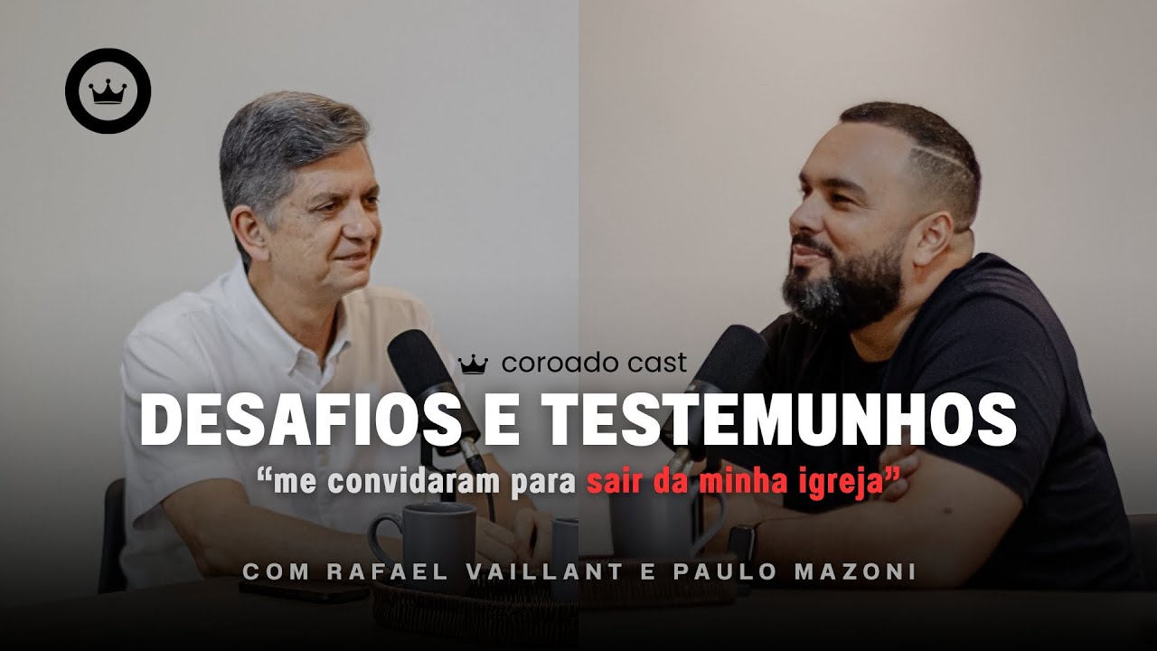 Vida, Desafios e Testemunhos - COROADO CAST COM RAFAEL VAILLANT E PAULO MAZONI