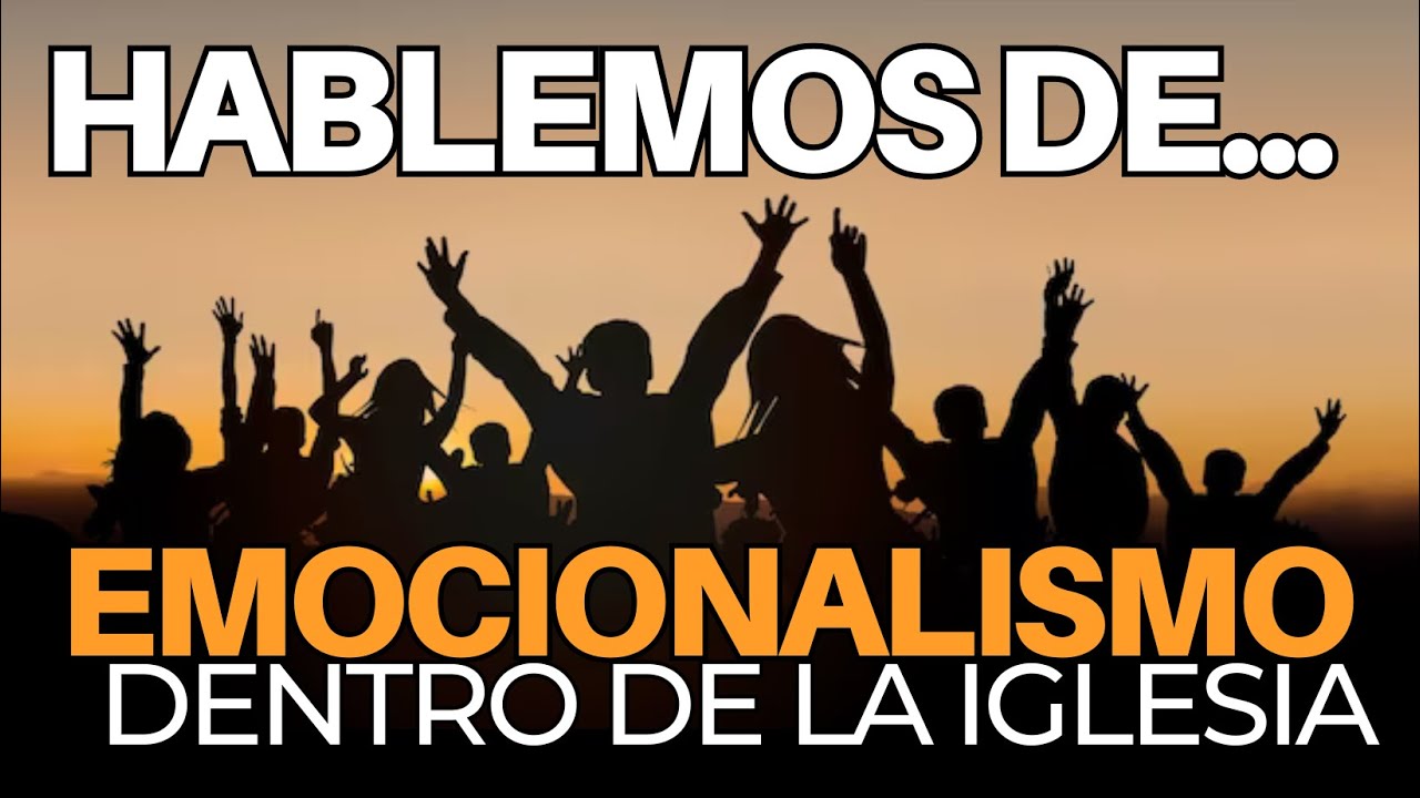 HABLEMOS DE... Emocionalismo dentro de la Iglesia (PREGUNTA #2)