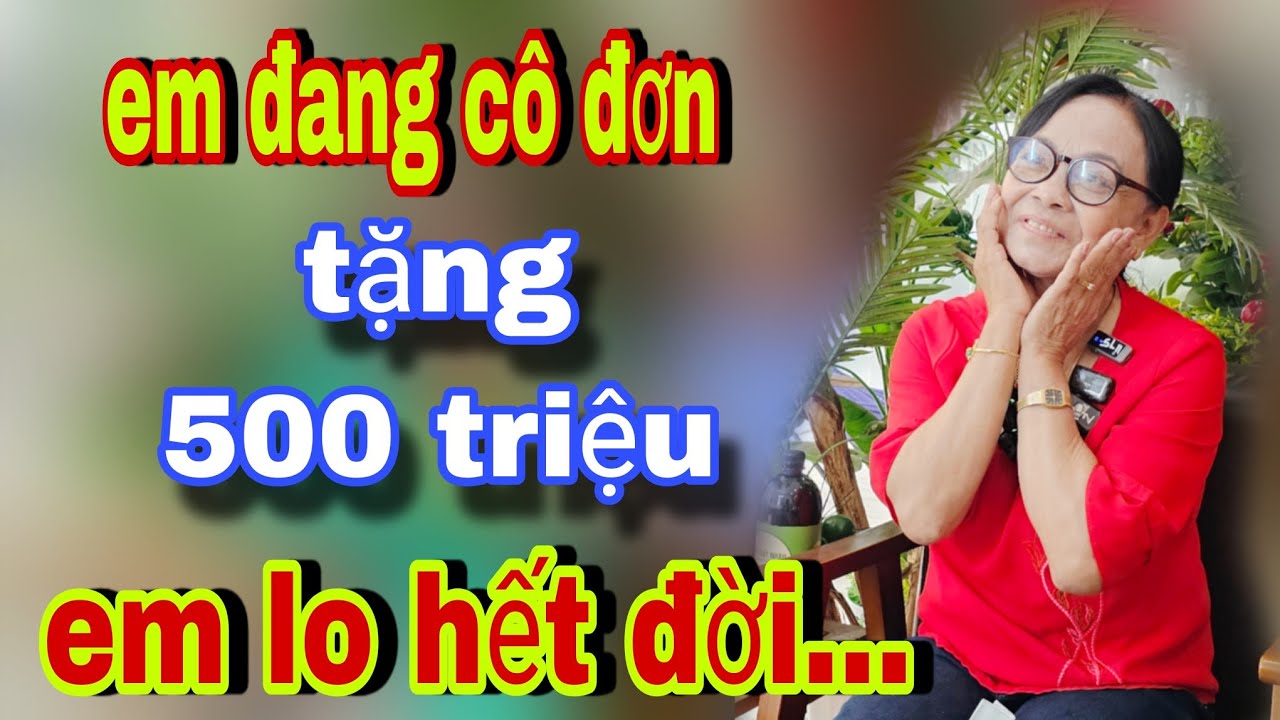 Em Đang Cô Đơn Tặng 500 Triệu Về Em Lo Hết Đời Luôn