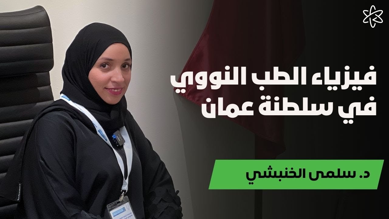 سلمى الخنبشي | فيزياء الطب النووي في سلطنة عمـــان