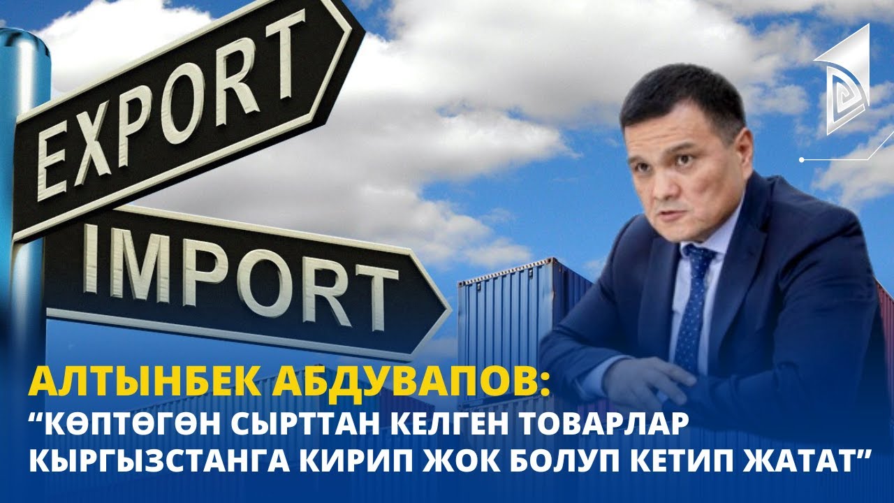 Алтынбек Абдувапов: “Көптөгөн сырттан келген товарлар Кыргызстанга кирип жок болуп кетип жатат”
