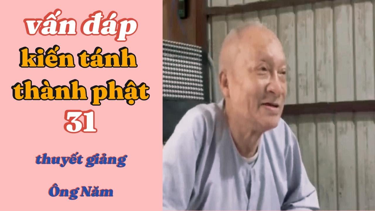 VẤN ĐÁP KIẾN TÁNH THÀNH PHẬT 31 - Ông Năm