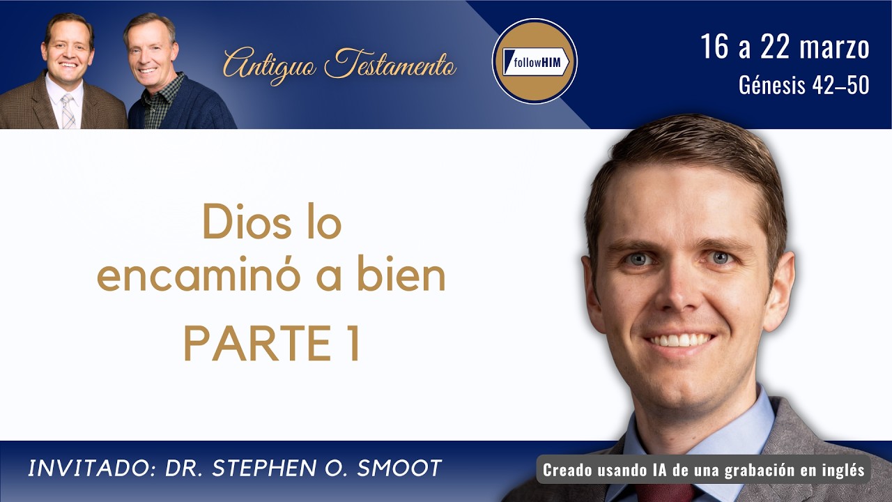 Génesis 42-50 Parte 1 • Dr. Stephen O. Smoot • 16 – 22 marzo • Ven, Sígueme