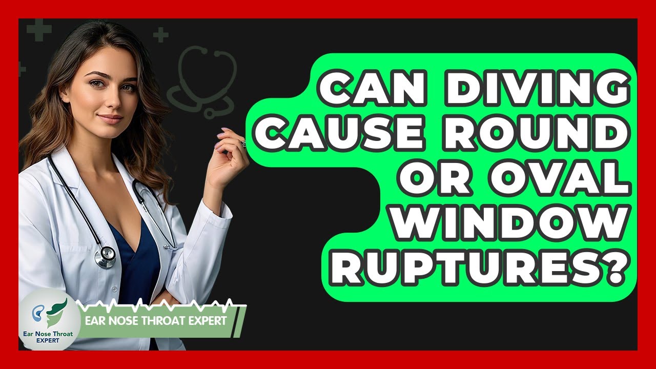 Can Diving Cause Round Or Oval Window Ruptures? - Ear Nose Throat Expert