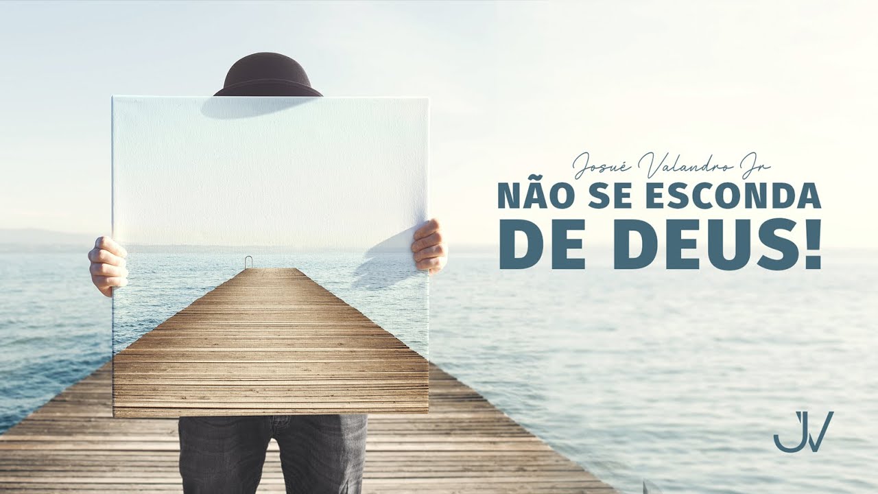 NÃO SE ESCONDA DE DEUS   |  Josué Valandro Jr