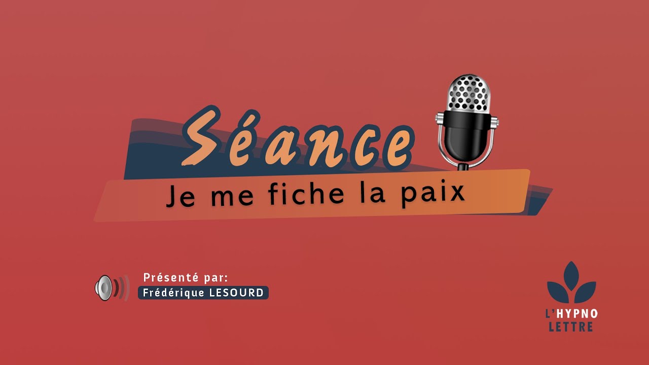 Séance d'hypnose - Je me fiche la paix ( L'hypnose et vous )