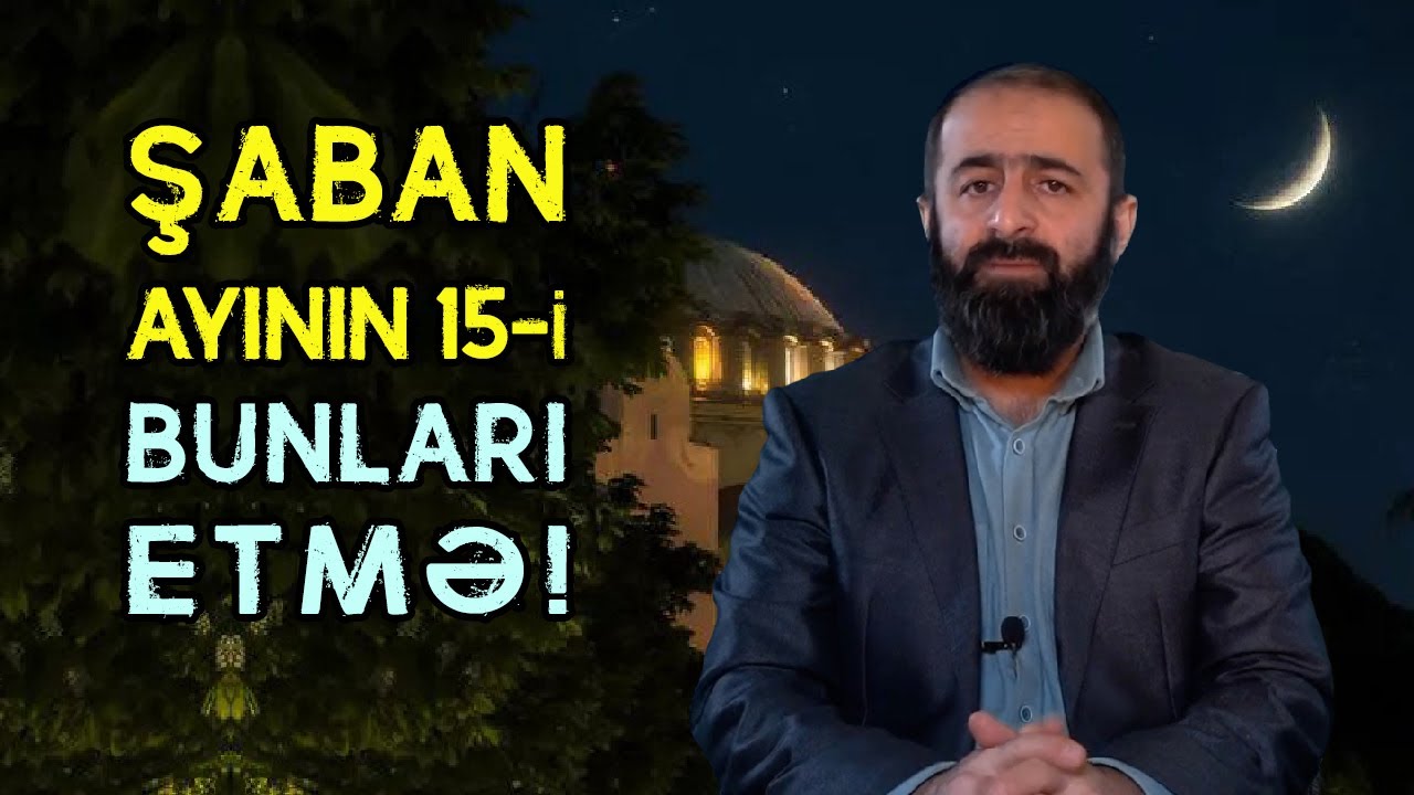 ŞABAN ayında BƏRAƏT gecəsi deyilən bir gecə varmı? Bu ayda hansı əməlləri etmək olmaz | tövbəzamanı