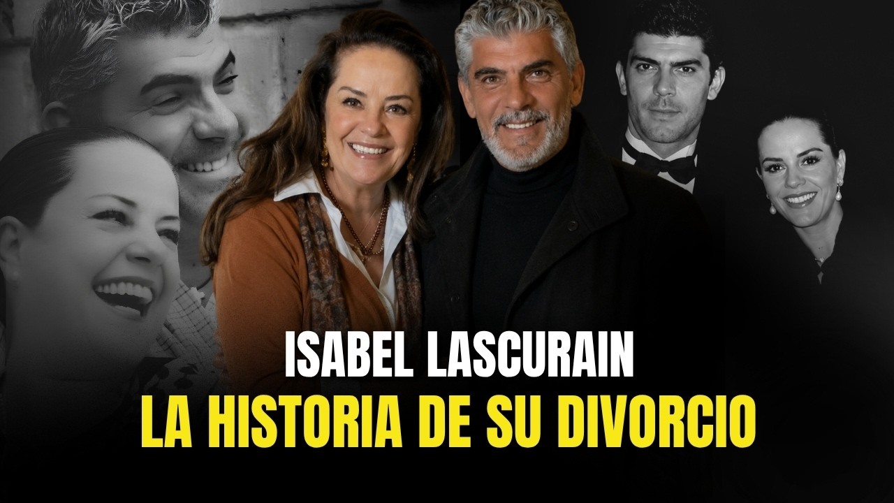 ISABEL LASCURAIN Y LA HISTORIA DETRÁS DE SU DIVORCIO !!!