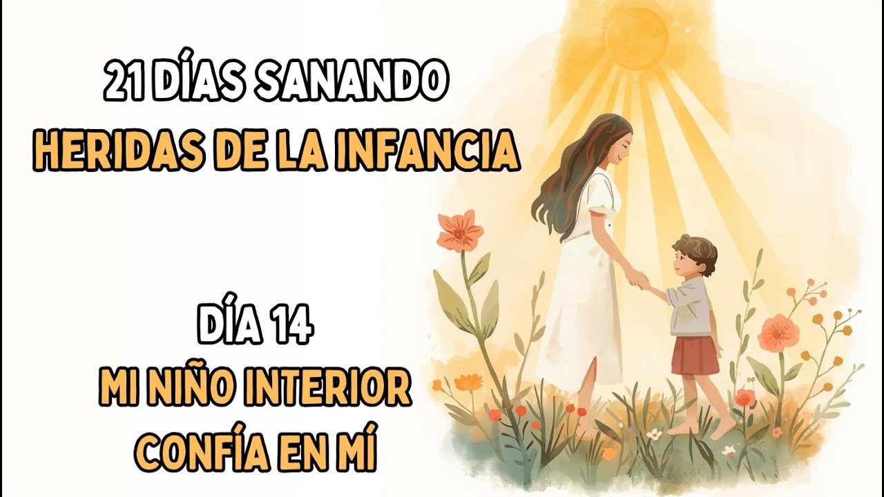 DÍA 14 - MI NIÑO INTERIOR CONFÍA EN MÍ | 21 DÍAS SANANDO HERIDAS DE LA INFANCIA