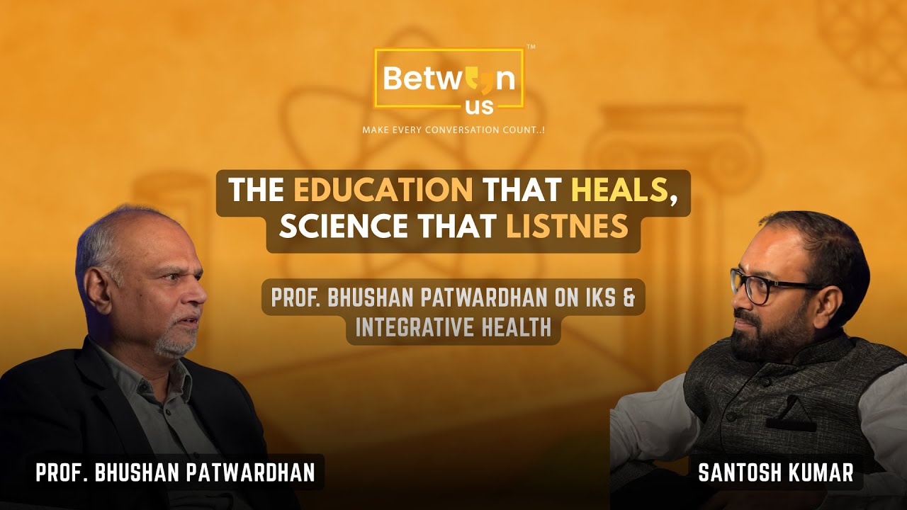 Education that Heals, Science that Listens: Prof Bhushan Patwardhan on IKS & Integrative Health
