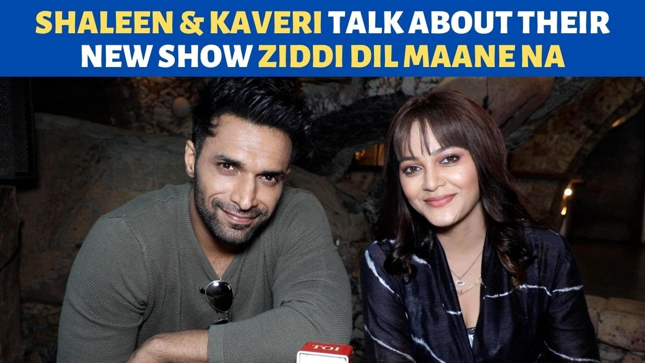 Shaleen Malhotra and Kaveri Priyam on their roles in Ziddi Dil Maane Na
