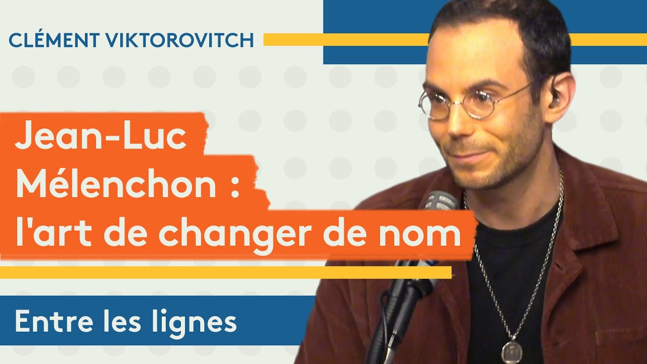 Clément Viktorovitch : Jean-Luc Mélenchon et l’art de changer de nom