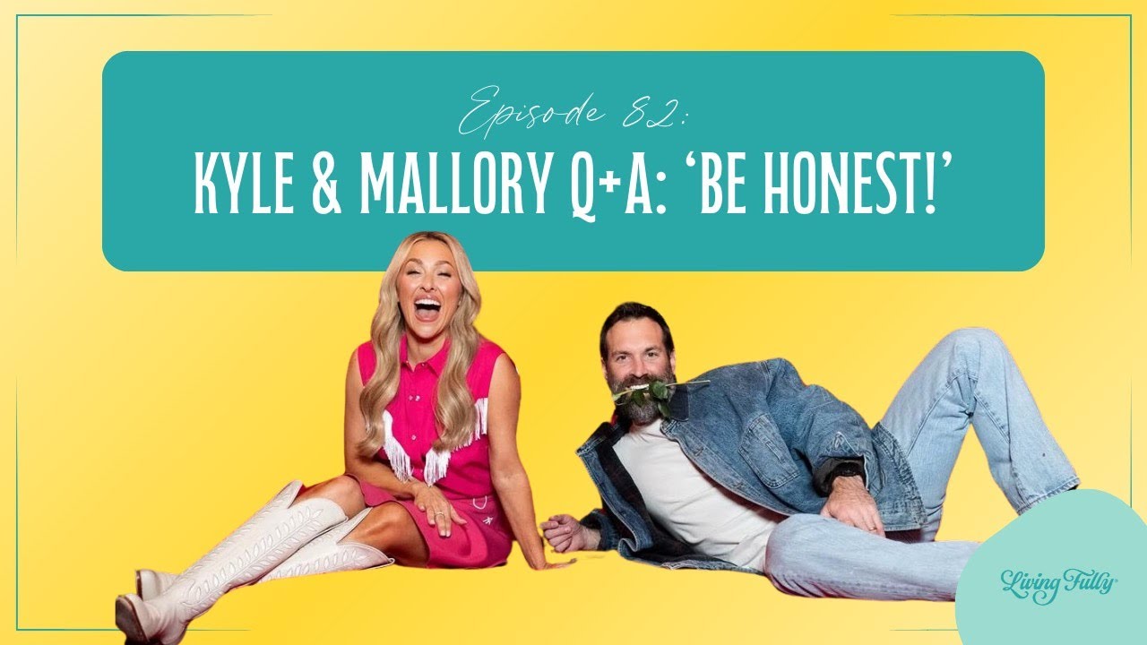 THE LIVING FULLY PODCAST: Kyle & Mallory Q+A: ‘Be Honest’  | #82