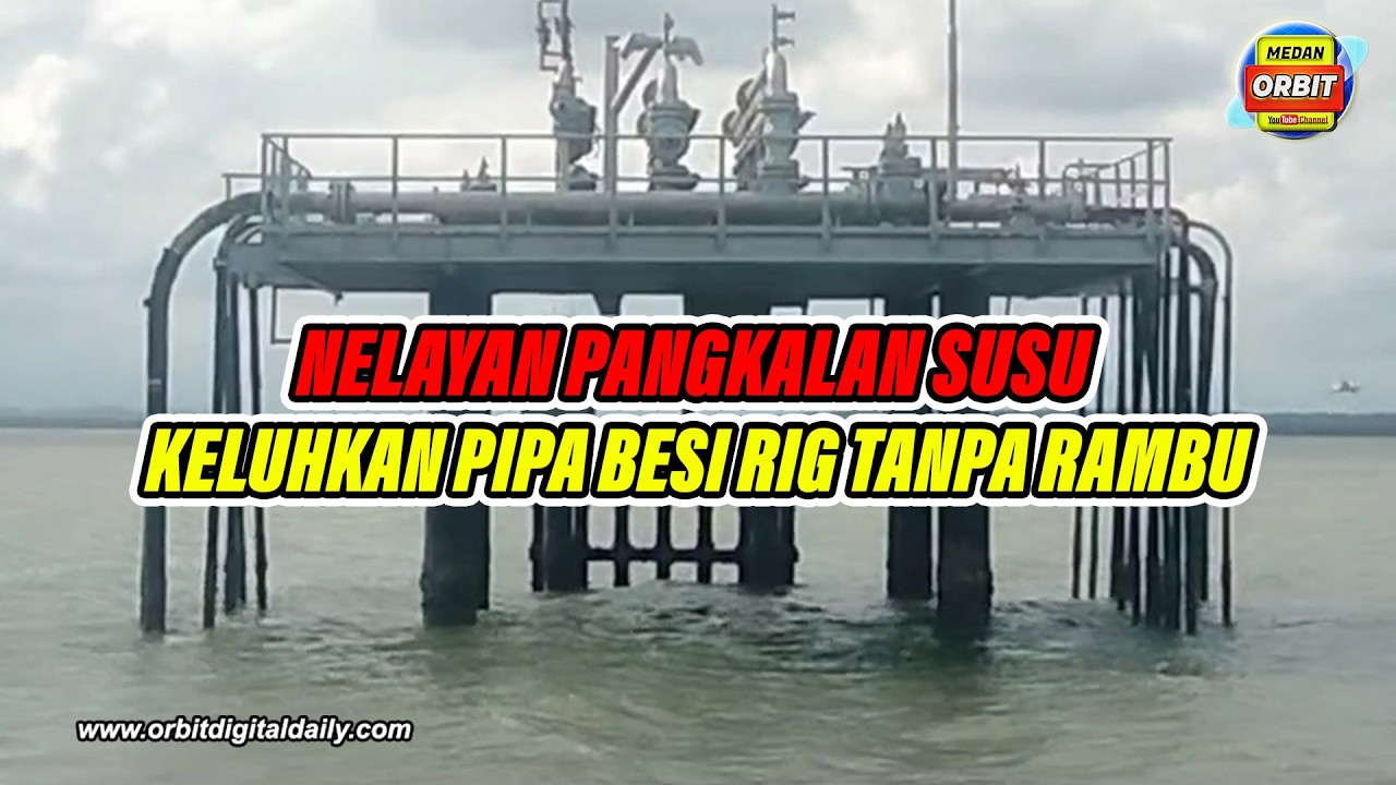NELAYAN PANGKALAN SUSU KELUHKAN PIPA BESI RIG TANPA RAMBU
