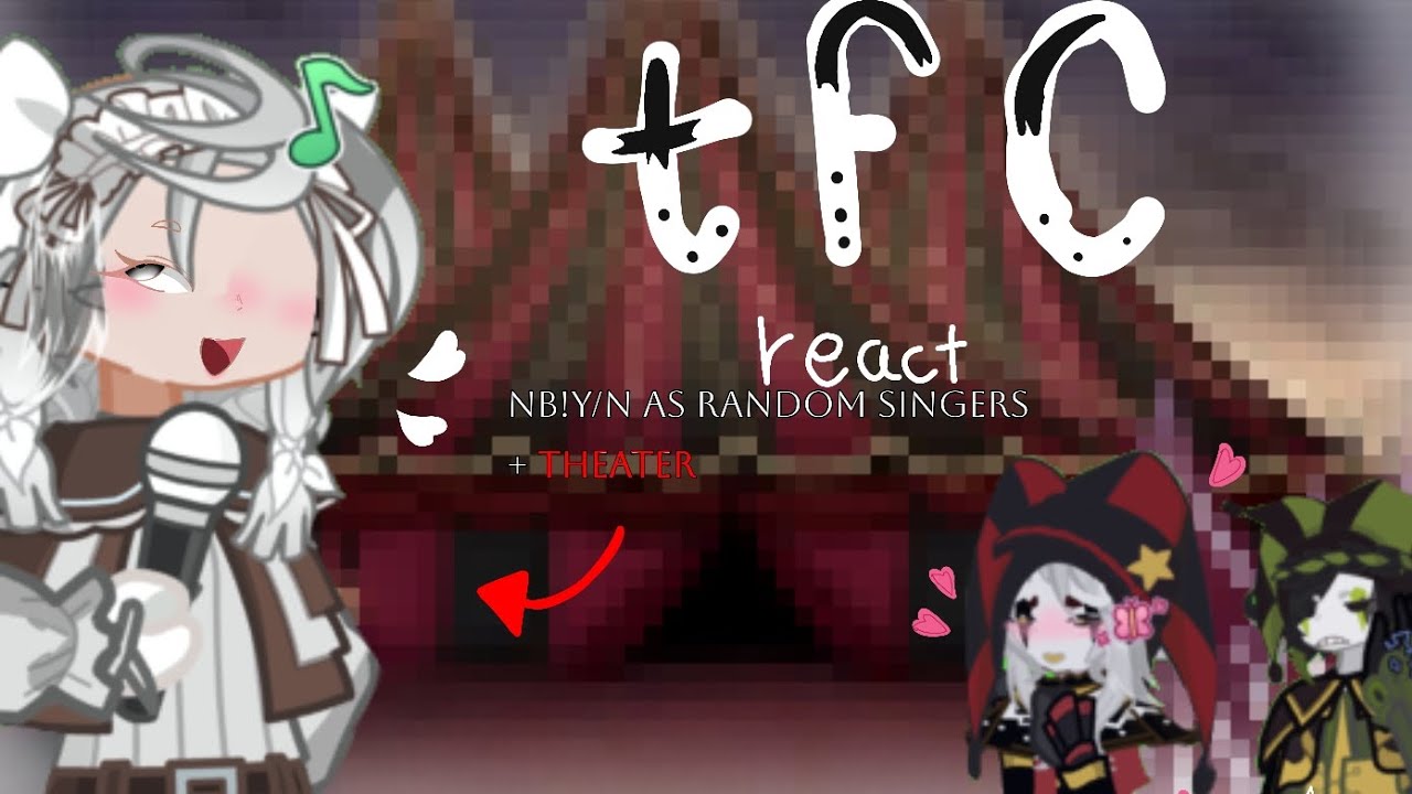 Tfc react NB! Y/N as random songs + The music videos as a theatre! (PUT 2X) 🎪