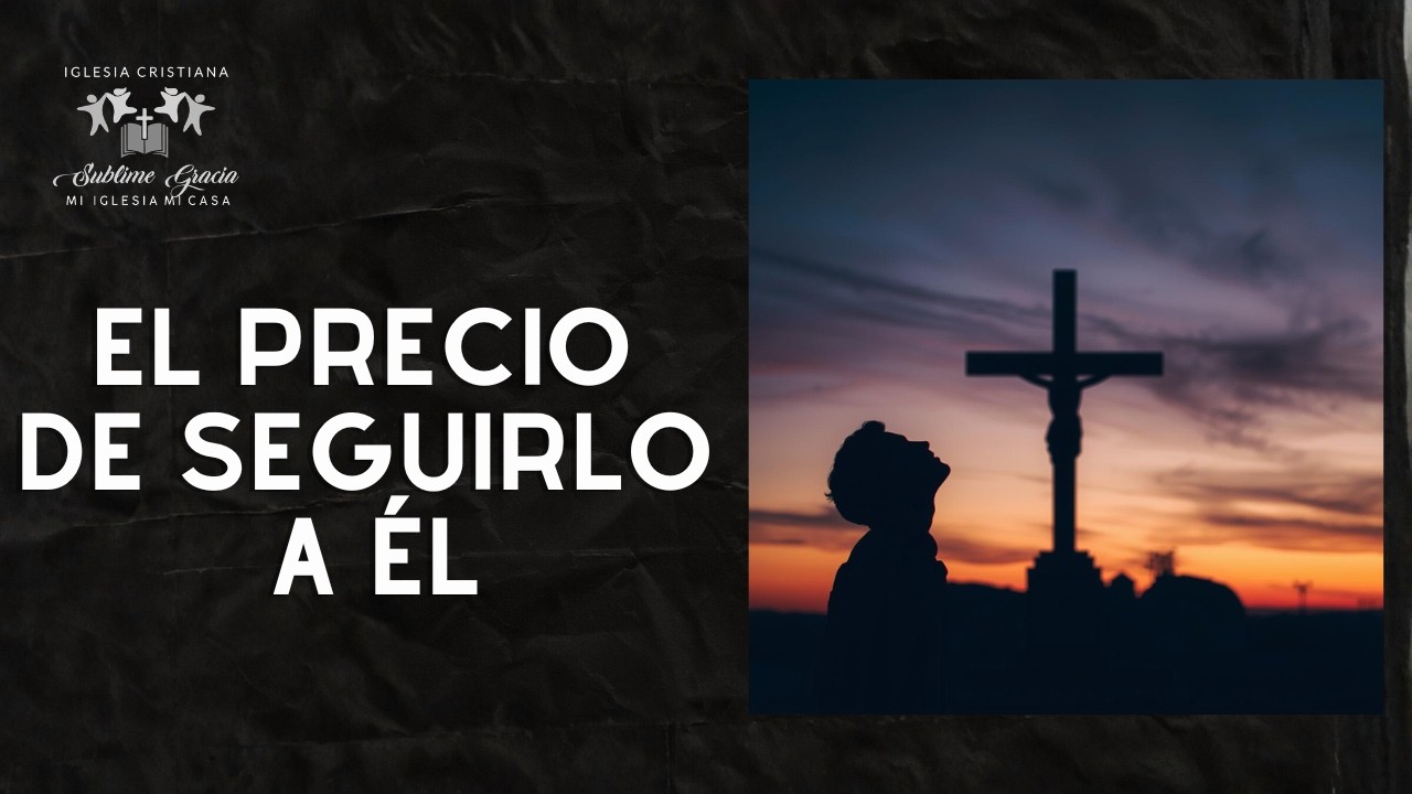 EL PRECIO DE SEGUIRLO A EL // IGLESIA SUBLIME GRACIA // PREDICA CRISTIANA