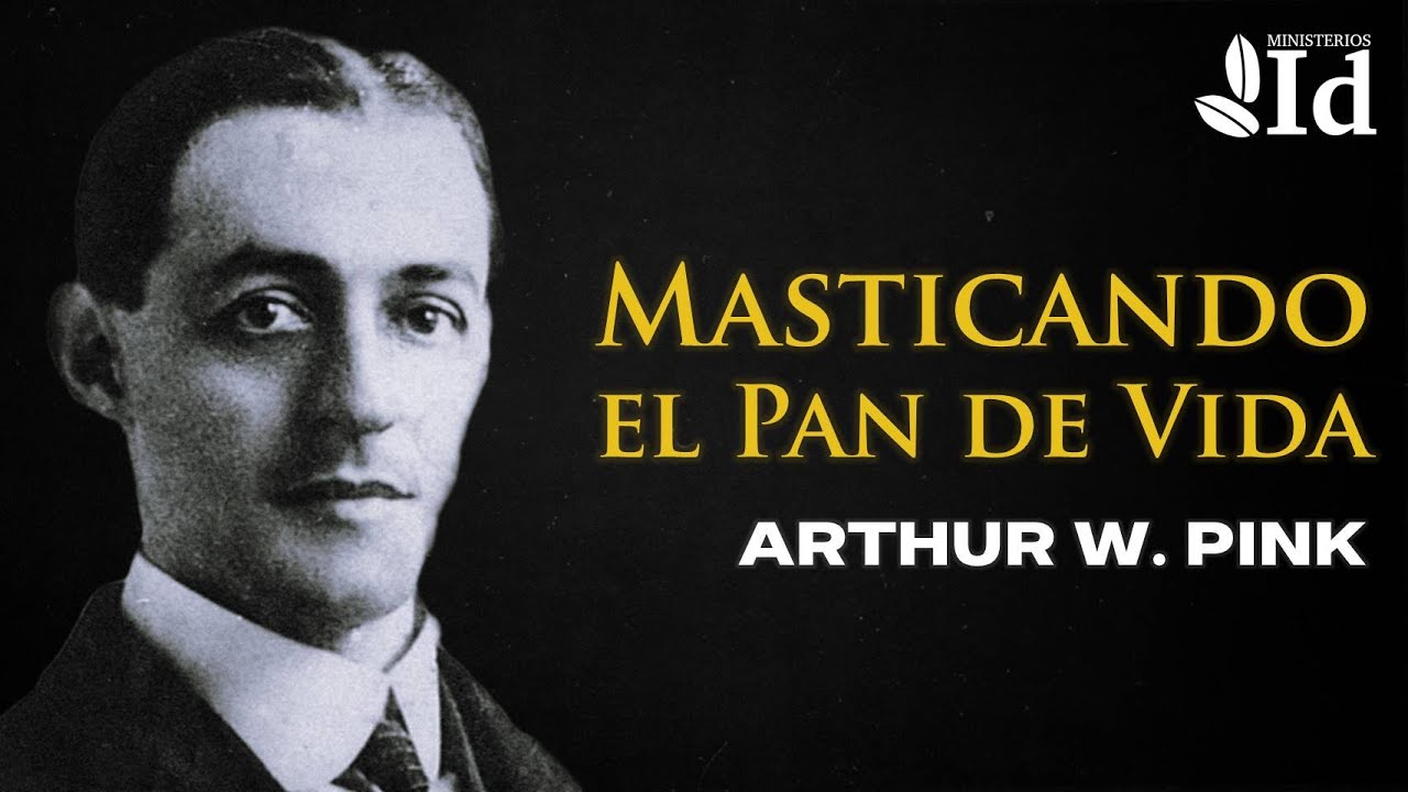 Masticando el Pan de Vida ▶ Arthur W. Pink | Prédicas Cristianas