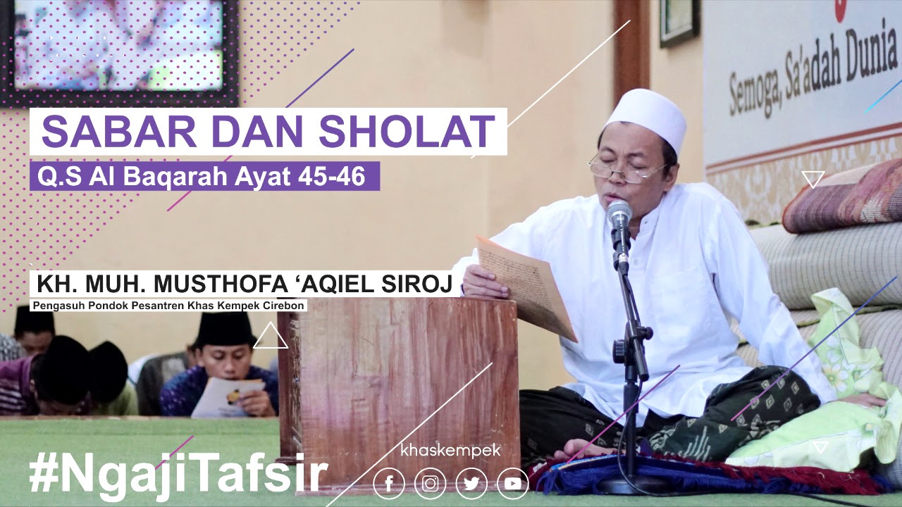Tafsir Al Baqarah 45 46 - KH. Muh. Musthofa 'Aqiel Siroj