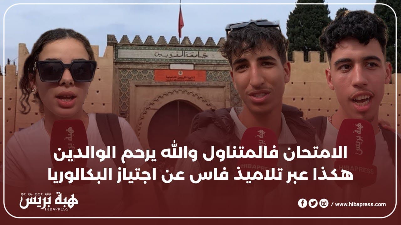 الامتحان فالمتناول والله يرحم الوالدين هكذا عبر تلاميذ فاس عن اجتياز البكالوريا