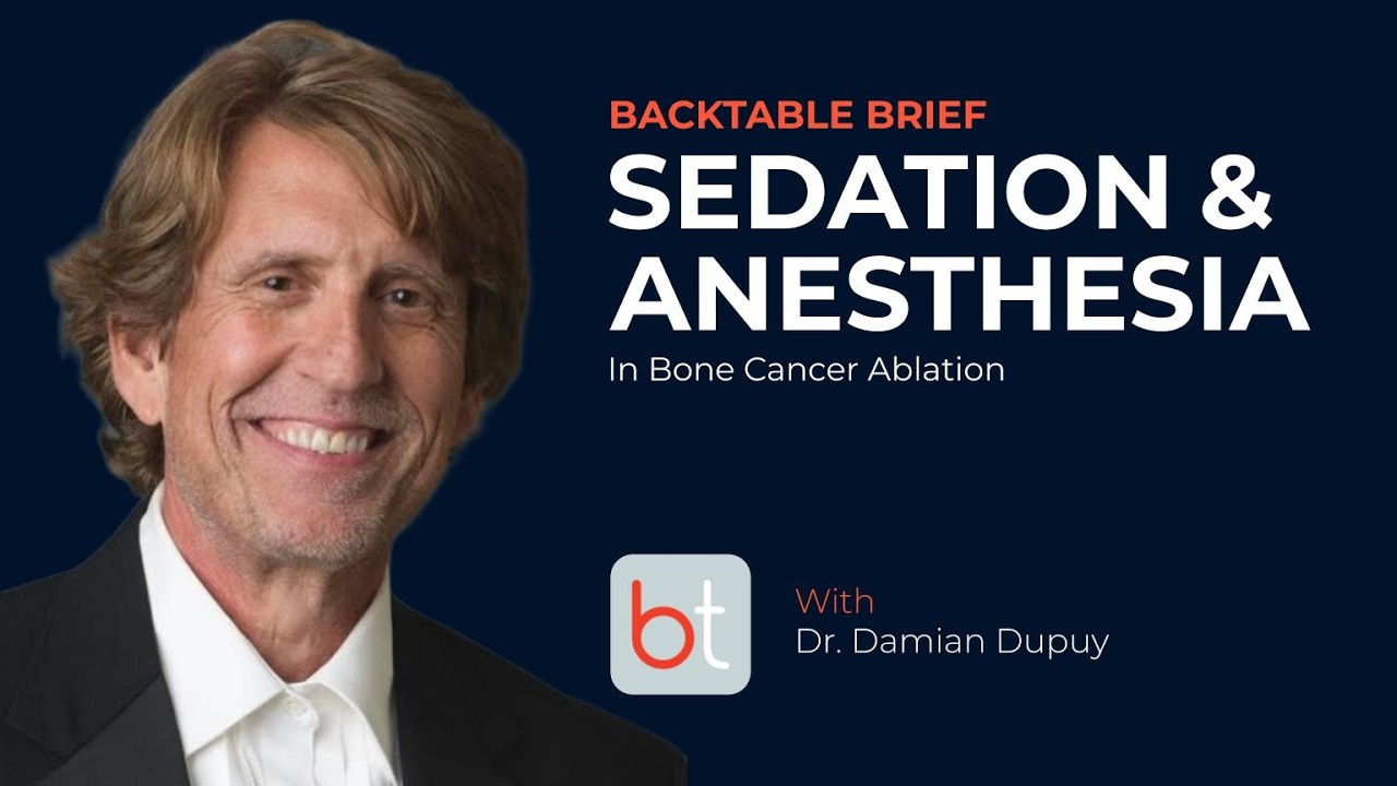 Sedation & Anesthesia in Bone Cancer Ablation w/ Dr. Damian Dupuy | BackTable Brief
