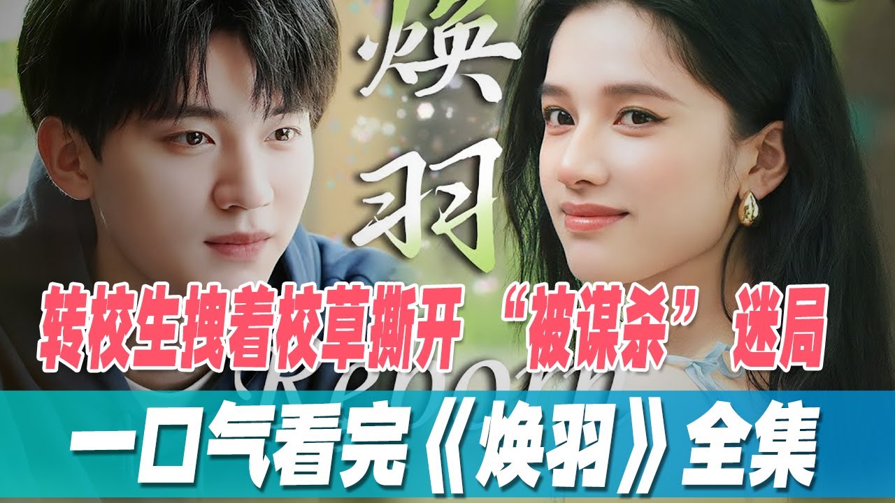 一口气看完《焕羽》全集，张婧仪联手校草为揭开姐姐六年前被全村人&ldquo;谋杀&rdquo;的真相，两人互相救赎、共同成长的故事
