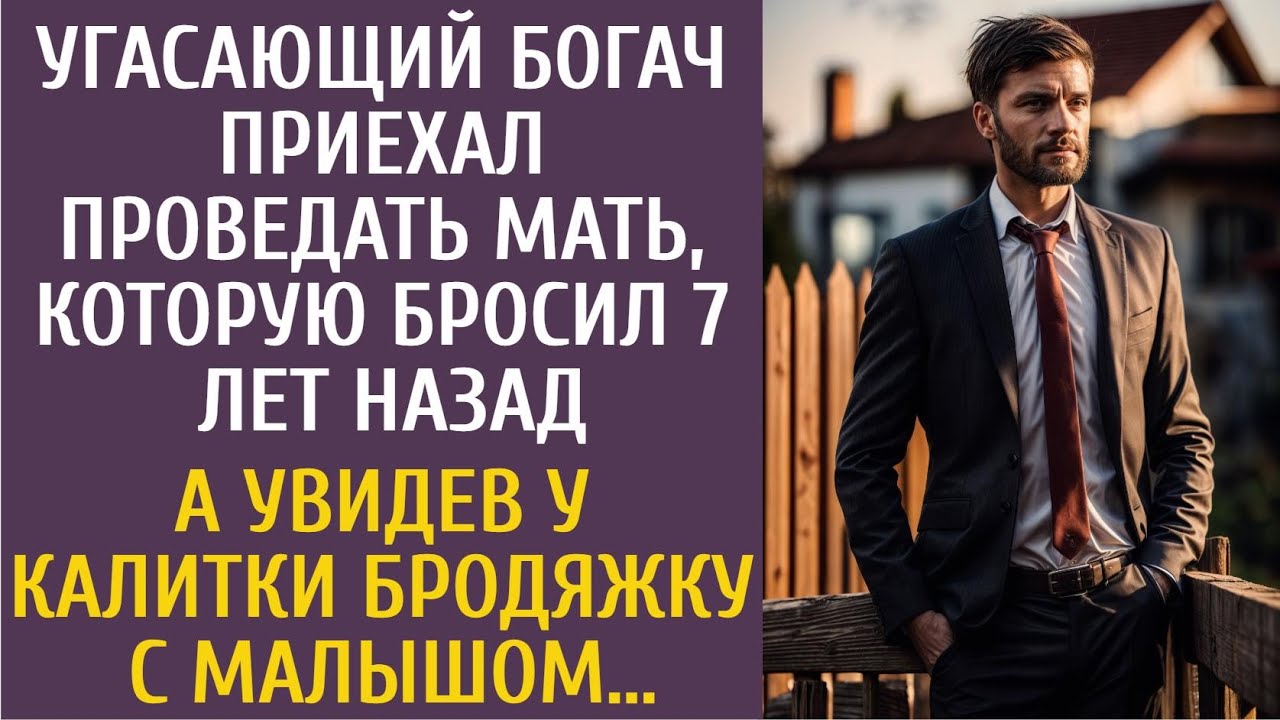 Угасающий богач приехал проведать мать, которую бросил 7 лет назад… А увидев бродяжку с малышом…