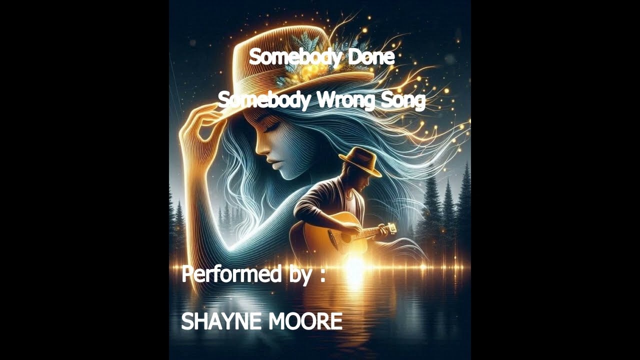 Done Somebody Wrong Song : Performed by SHAYNE MOORE