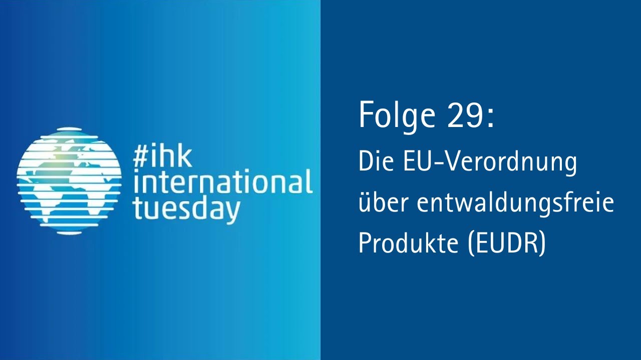 Webinar #ihkinternationaltuesday Folge 29: Die EU-Verordnung für entwaldungsfreie Produkte (EUDR)
