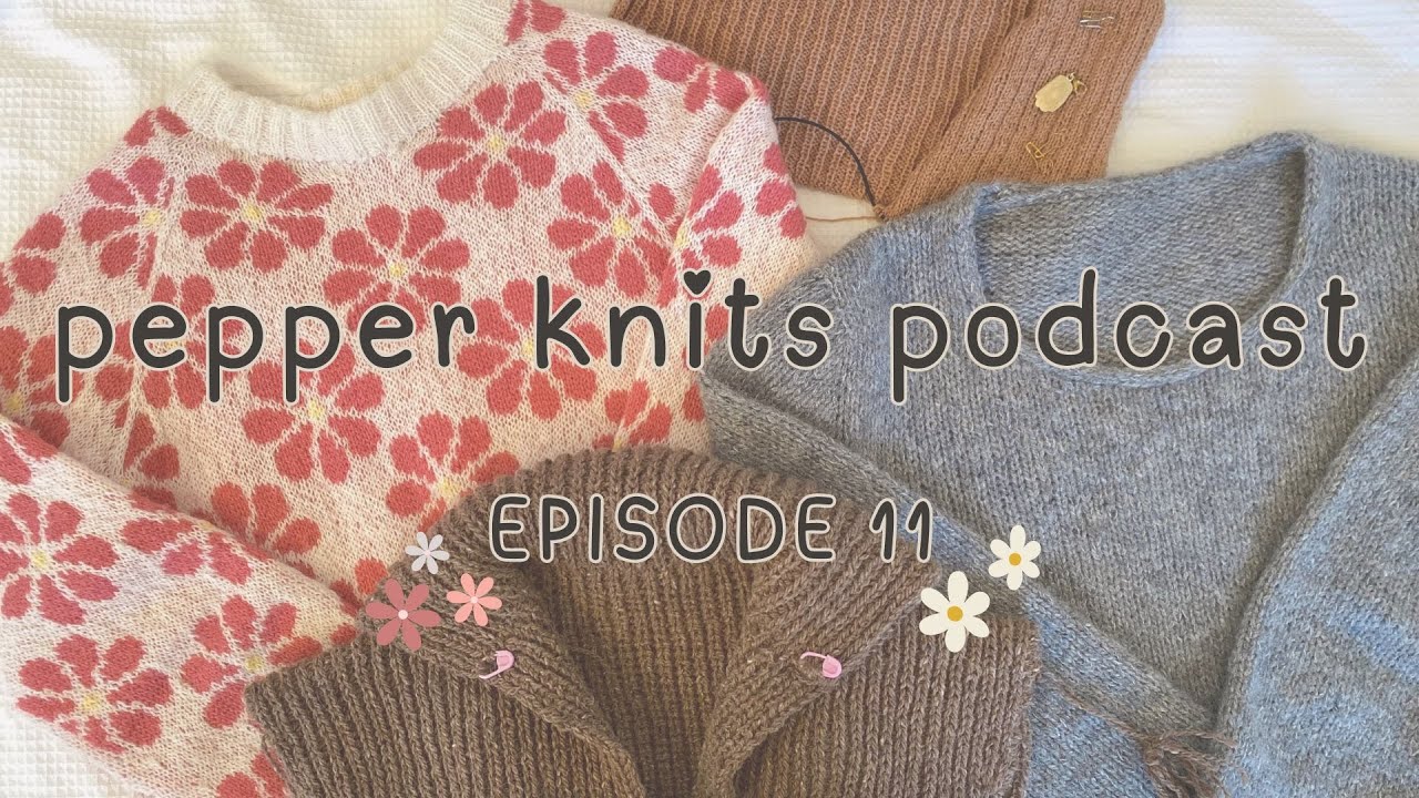 Pepper Knits Podcast Ep.11: Lunan Test Knit, Daisy Sweater & Lanark 2.0