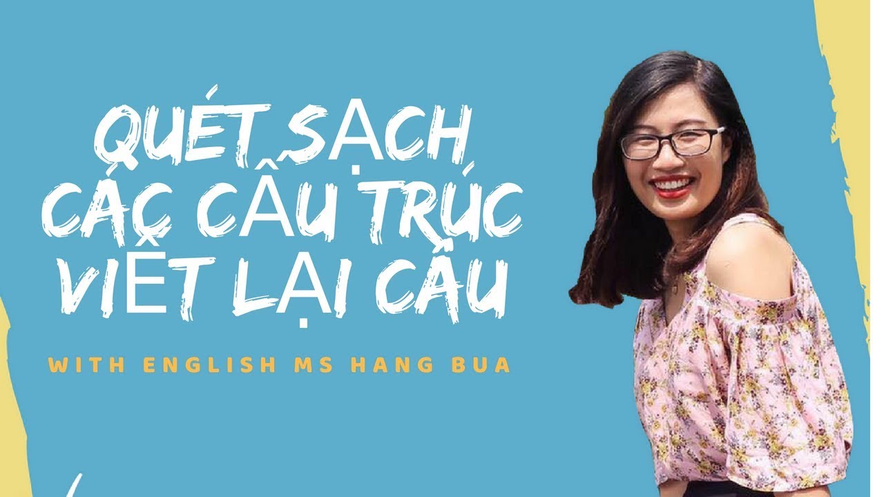 CÁC CẤU TRÚC VIẾT LẠI CÂU CẦN BIẾT