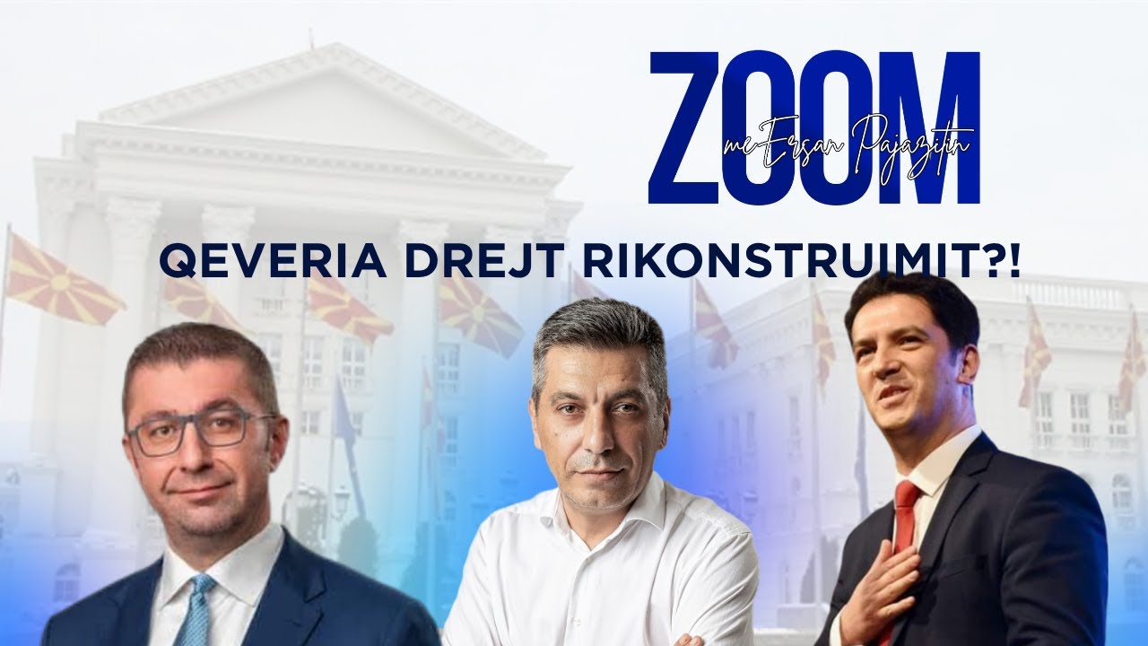 ZOOM - Qeveria drejt rikonfigurimit? Bisedimet VLEN&ndash;Mickoski dhe sfidat e integrimit evropian!