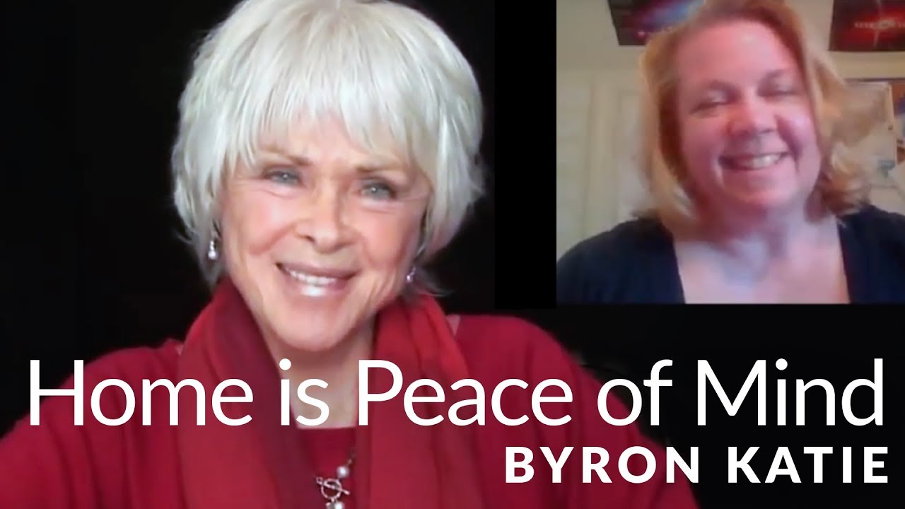 How to Find a Home in Your Peace of Mind—The Work of Byron Katie®