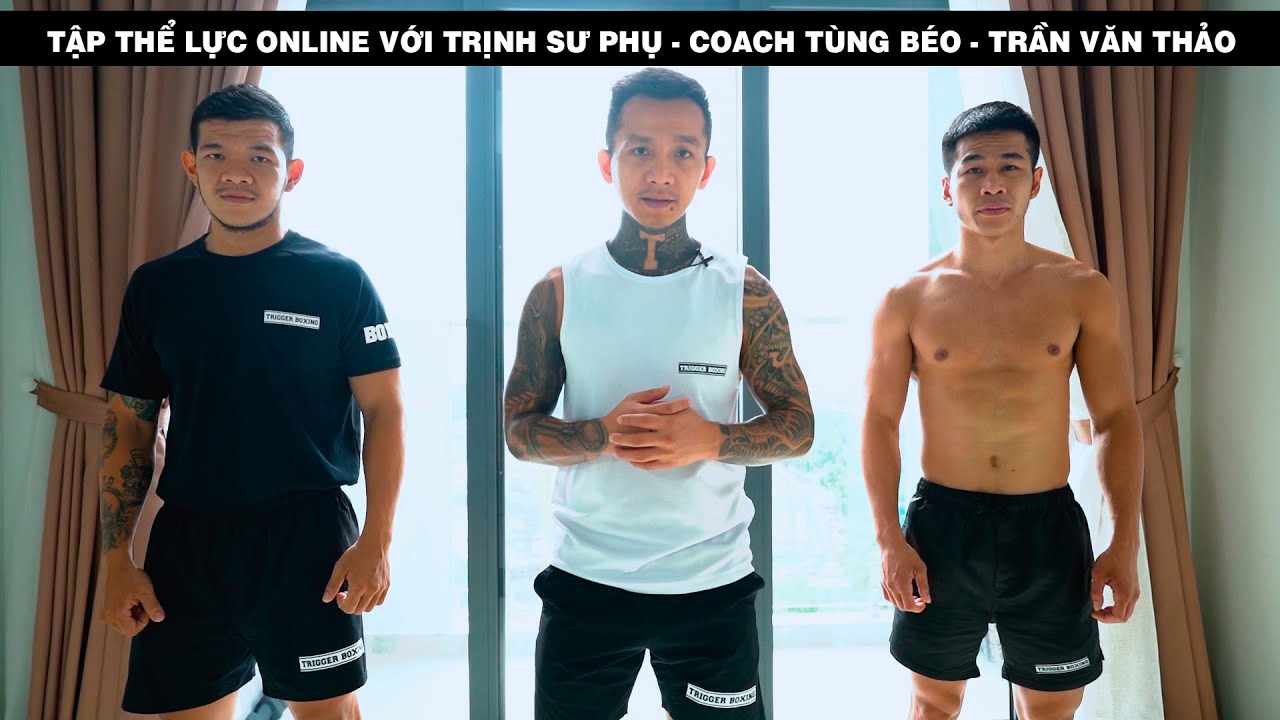TẬP THỂ LỰC ONLINE VỚI TRỊNH SƯ PHỤ - COACH TÙNG BÉO - TRẦN VĂN THẢO
