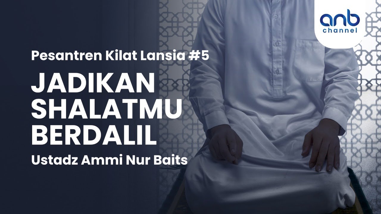 Jadikan Shalatmu Berdalil | Ustadz Ammi Nur Baits, ST., BA.