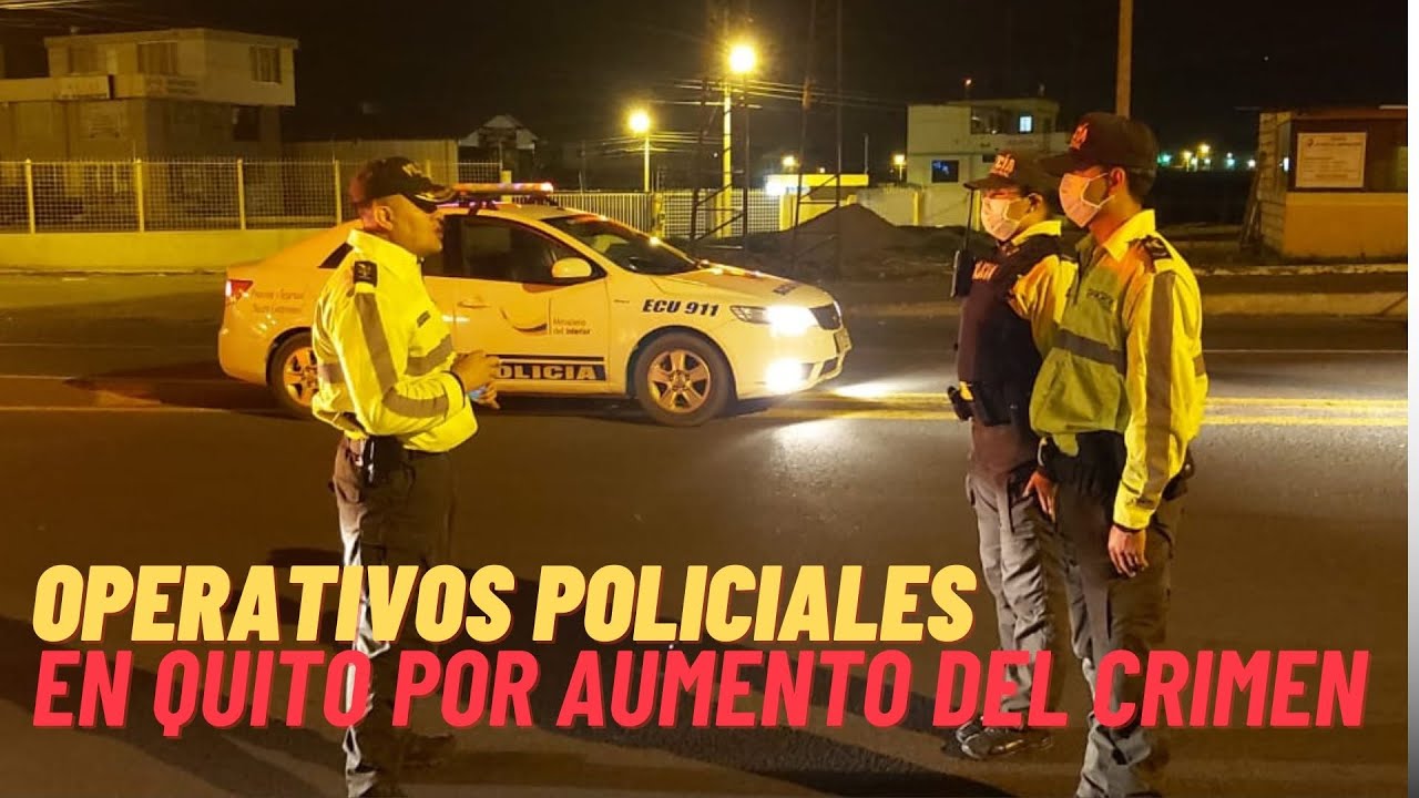 POLICÍA REALIZA OPERATIVOS EN QUITO ANTE UN NOTORIO CRECIMIENTO DE LA DELINCUENCIA