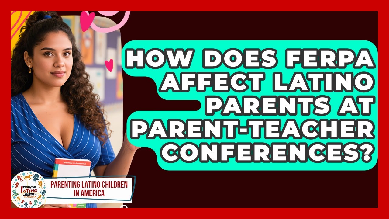 How Does FERPA Affect Latino Parents At Parent-teacher Conferences?