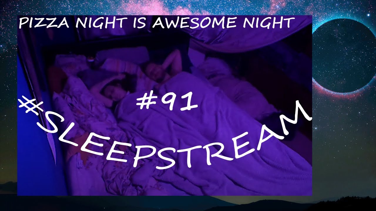 So full of pizza!!! sleep with us! Just sleeping LIVE SLEEP STREAM 91 